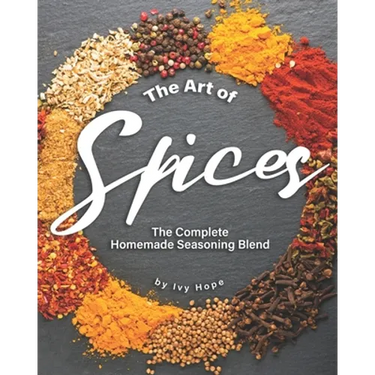 The Art of Spices: The Complete Homemade Seasoning Blend