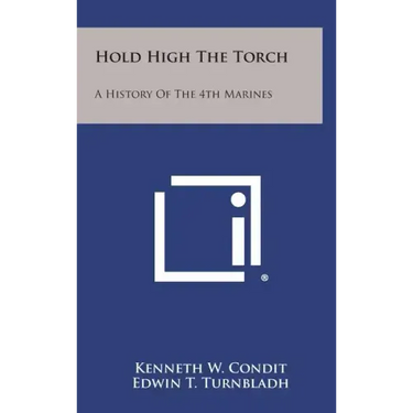 Hold High the Torch: A History of the 4th Marines