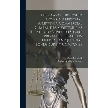 The law of Suretyship, Covering Personal Suretyship, Commercial Guaranties, Suretyship as Related to Bonds to Secure Private Obligations, Official and