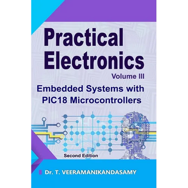 Practical Electronics (Volume III): Embedded Systems with PIC18 Microcontrollers: Second Edition