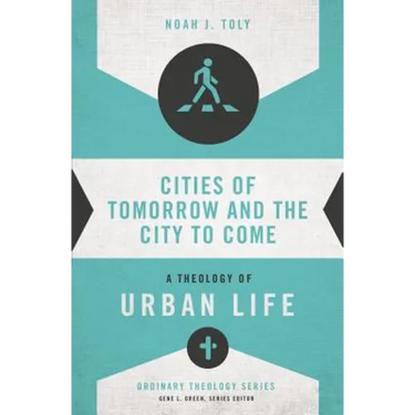 Cities of Tomorrow and the City to Come: A Theology of Urban Life