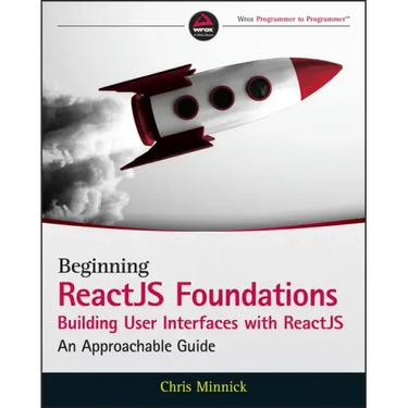 Beginning Reactjs Foundations Building User Interfaces with Reactjs: An Approachable Guide