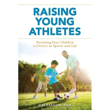 Raising Young Athletes: Parenting Your Children to Victory in Sports and Life