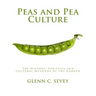 Peas and Pea Culture: The History, Varieties and Cultural Methods of the Garden