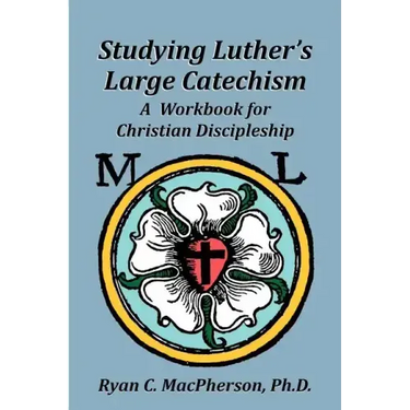 Studying Luther's Large Catechism: A Workbook for Christian Discipleship