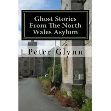 Ghost Stories From The North Wales Asylum: A Personal Collection