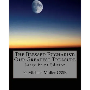 The Blessed Eucharist: Our Greatest Treasure: Large Print Edition