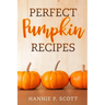 Perfect Pumpkin Recipes: A Charming Holiday Pumpkin Cookbook
