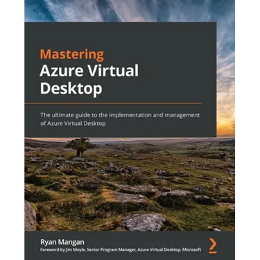 Mastering Azure Virtual Desktop: The ultimate guide to the implementation and management of Azure Virtual Desktop