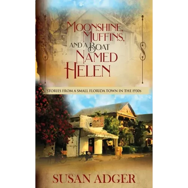 Moonshine, Muffins, and a Boat Named Helen: Stories from a Small Florida Town in the 1930S