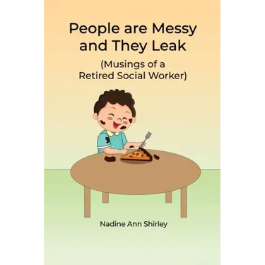 People are Messy and They Leak: (Musings of a Retired Social Worker)