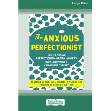 The Anxious Perfectionist: How to Manage Perfectionism-Driven Anxiety Using Acceptance and Commitment Therapy (Large Print 16 Pt Edition)