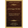 Jacob Fugger the Rich: Merchant and Banker of Augsburg, 1459-1525