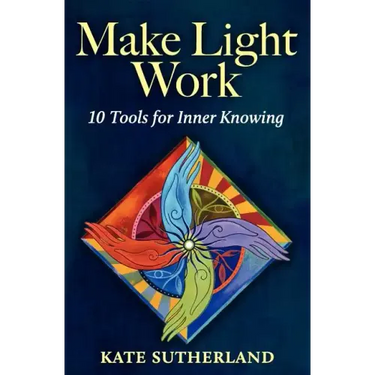 Make Light Work: 10 Tools for Inner Knowing