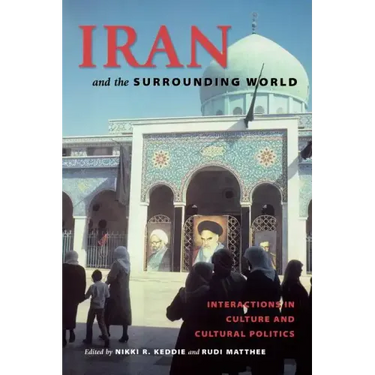 Iran and the Surrounding World: Interactions in Culture and Cultural Politics