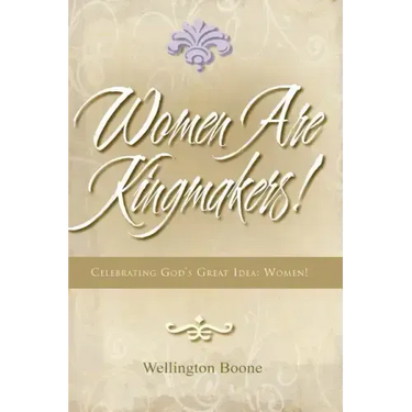 Women Are Kingmakers!: Celebrating God's Great Idea: Women!