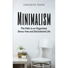 Minimalism: The Path to an Organized, Stress-free and Decluttered Life