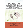 Buddy Da Sheiyah Owl: Buddy The Barn Owl Pennsylvania German - English
