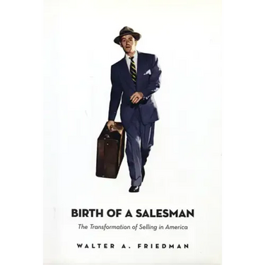 Birth of a Salesman: The Transformation of Selling in America