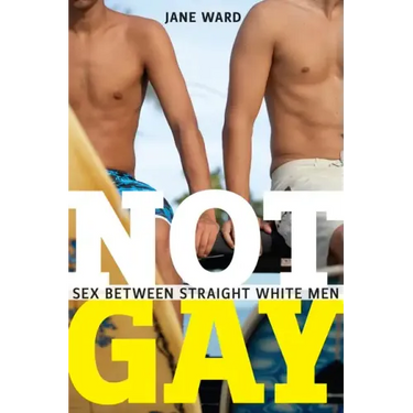 Not Gay: Sex Between Straight White Men