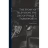The Story of Television, the Life of Philo T. Farnsworth