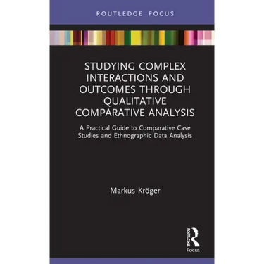 Studying Complex Interactions and Outcomes Through Qualitative Comparative Analysis: A Practical Guide to Comparative Case Studies and Ethnographic Da