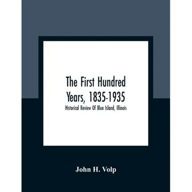 The First Hundred Years, 1835-1935: Historical Review Of Blue Island, Illinois
