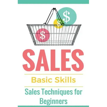 Sales: Sales 101 - Sales Techniques for Beginners - Sales 101 - How to sell anything - Sales Training - Selling
