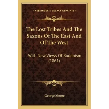 The Lost Tribes And The Saxons Of The East And Of The West: With New Views Of Buddhism (1861)