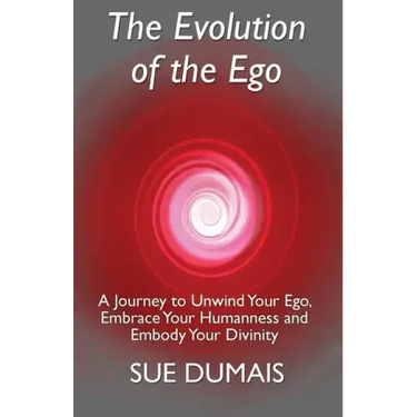 The Evolution of the Ego: A Journey to Unwind Your Ego, Embrace Your Humanness and Embody Your Divinity
