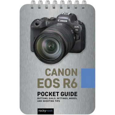 Canon EOS R6: Pocket Guide: Buttons, Dials, Settings, Modes, and Shooting Tips
