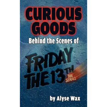 Curious Goods: Behind the Scenes of Friday the 13th: The Series (hardback)