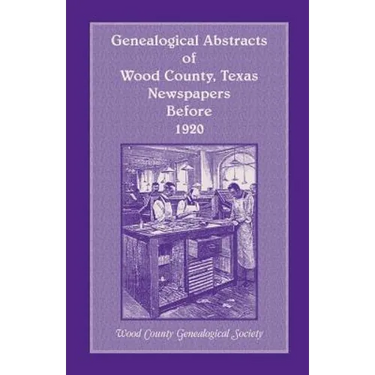 Genealogical Abstracts of Wood County, Texas, Newspapers Before 1920