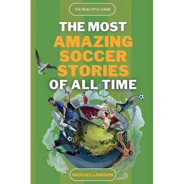 The Beautiful Game - The Most Amazing Soccer Stories Of All Time