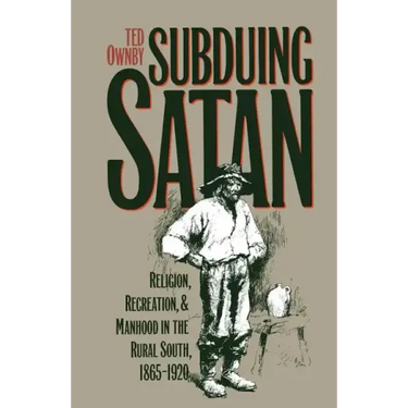 Subduing Satan: Religion, Recreation, and Manhood in the Rural South, 1865-1920