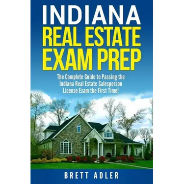 Indiana Real Estate Exam Prep: The Complete Guide to Passing the Indiana Real Estate Salesperson License Exam the First Time!