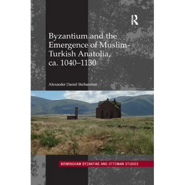 Byzantium and the Emergence of Muslim-Turkish Anatolia, Ca. 1040-1130