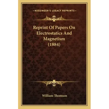 Reprint of Papers on Electrostatics and Magnetism (1884)