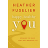 Happy, Healthy You: Breaking the Rules for a Well-Balanced Life