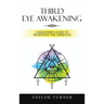 Third Eye Awakening: A Beginner's Guide to Awakening the Third Eye