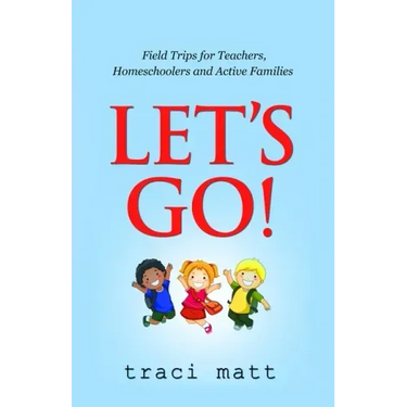 Let's Go!: Field Trips for Teachers, Homeschoolers and Active Families