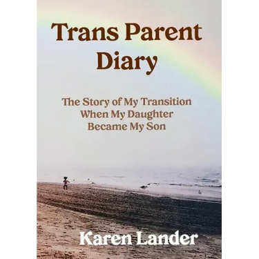 Trans Parent Diary: The Story of My Transition When My Daughter Became My Son