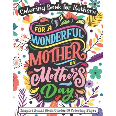 For A Wonderful Mother On Mother's Day: Coloring Book for Mothers - Inspirational Mom Quotes 50 Coloring Pages