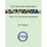 The Fiber Optic Association Fiber To The Home Handbook: For Planners, Managers, Designers, Installers And Operators Of FTTH - Fiber To The Home - Netw