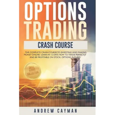 Options Trading Crash Course: The Complete Crash Course To Investing And Making Money Online. Learn In 12 Days How To Trade Perfectly And Be Profita