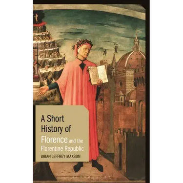 A Short History of Florence and the Florentine Republic