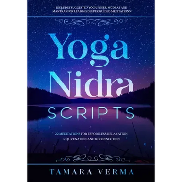 Yoga Nidra Scripts: 22 Meditations for Effortless Relaxation, Rejuvenation and Reconnection