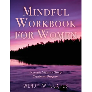 Mindful Workbook for Women: Domestic Violence Group Treatment Program