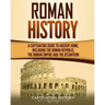 Roman History: A Captivating Guide to Ancient Rome, Including the Roman Republic, the Roman Empire and the Byzantium
