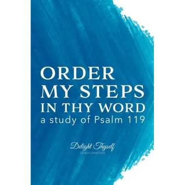 Order My Steps In Thy Word: a study of Psalm 119
